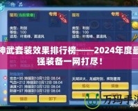 神武套裝效果排行榜——2024年度最強裝備一網打盡！