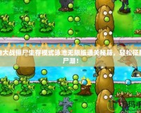 植物大戰僵尸生存模式泳池無限版通關秘籍，輕松征服僵尸潮！