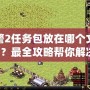 紅警2任務包放在哪個文件里？最全攻略幫你解決！