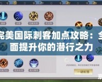 完美國際刺客加點攻略：全面提升你的潛行之力