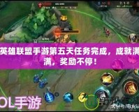 英雄聯(lián)盟手游第五天任務(wù)完成，成就滿滿，獎(jiǎng)勵(lì)不停！