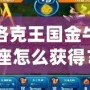 洛克王國(guó)金牛座怎么獲得？快速提升你的星座戰(zhàn)力
