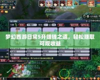 夢(mèng)幻西游日常5開(kāi)賺錢(qián)之道，輕松賺取可觀收益
