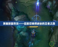 英雄聯盟豹女——征服召喚師峽谷的王者之路