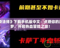 《傳奇法師》下載手機(jī)版中文：點(diǎn)燃你的魔法之夢(mèng)，開啟熱血冒險(xiǎn)之旅！