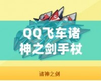 QQ飛車諸神之劍手杖怎么開？全面解析開啟方法與技巧