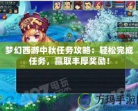 夢(mèng)幻西游中秋任務(wù)攻略：輕松完成任務(wù)，贏取豐厚獎(jiǎng)勵(lì)！