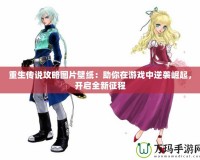 重生傳說攻略圖片壁紙：助你在游戲中逆襲崛起，開啟全新征程