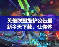 英雄聯盟維護公告最新今天下載，讓你體驗更流暢的游戲環境