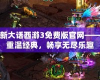 新大話西游3免費版官網——重溫經典，暢享無盡樂趣