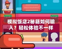 模擬飯店2秘籍如何輸入？輕松體驗不一樣的經營樂趣！