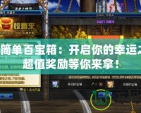 DNF簡單百寶箱：開啟你的幸運之門，超值獎勵等你來拿！