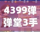 4399彈彈堂3手機登陸器——隨時隨地，暢享激情對戰！