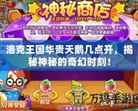 洛克王國華貴天鵝幾點(diǎn)開，揭秘神秘的奇幻時(shí)刻！