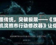 顛覆傳統，突破極限——《生化危機浣熊市行動修改器》讓你體驗前所未有的生化世界