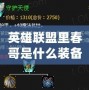 英雄聯盟里春哥是什么裝備？揭秘春哥的無敵組合！