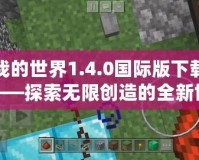 我的世界1.4.0國際版下載——探索無限創造的全新世界！
