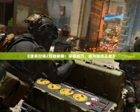 《使命召喚2攻略秘籍：掌握技巧，成為戰(zhàn)場(chǎng)王者》