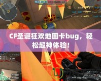 CF圣誕狂歡地圖卡bug，輕松超神體驗！