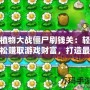 植物大戰僵尸刷錢關：輕松賺取游戲財富，打造最強防線