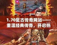 1.70復古傳奇網(wǎng)站——重溫經(jīng)典傳奇，開啟熱血冒險之旅
