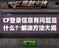 CF登錄信息有問題是什么？解決方法大揭秘！
