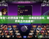 閃翼拳皇1.85手機版下載——經(jīng)典街機游戲，指尖上的復古對戰(zhàn)盛宴！