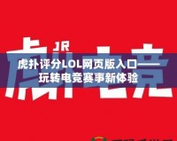 虎撲評分LOL網頁版入口——玩轉電競賽事新體驗