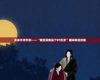 武林外傳手游——“我覺得我是個BT任務”趣味體驗攻略