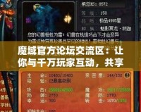 魔域官方論壇交流區：讓你與千萬玩家互動，共享游戲樂趣！