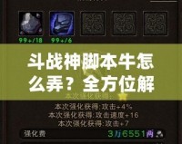 斗戰神腳本牛怎么弄？全方位解密打造最強游戲體驗