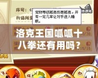 洛克王國呱呱十八拳還有用嗎？揭秘游戲中的強力技能與玩法