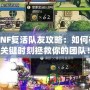 DNF復(fù)活隊(duì)友攻略：如何在關(guān)鍵時(shí)刻拯救你的團(tuán)隊(duì)！
