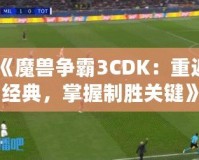 《魔獸爭霸3CDK：重返經典，掌握制勝關鍵》