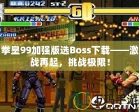 拳皇99加強版選Boss下載——激戰再起，挑戰極限！