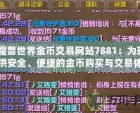 《魔獸世界金幣交易網站7881：為玩家提供安全、便捷的金幣購買與交易體驗》