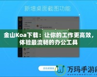 金山Koa下載：讓你的工作更高效，體驗最流暢的辦公工具