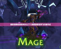 魔獸滑翔機現在叫什么了？探索魔獸世界飛行新方式