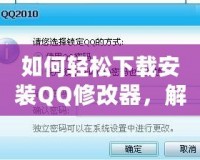 如何輕松下載安裝QQ修改器，解鎖更多精彩功能