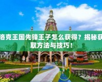 洛克王國先鋒王子怎么獲得？揭秘獲取方法與技巧！