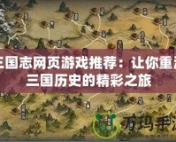 三國志網頁游戲推薦：讓你重溫三國歷史的精彩之旅