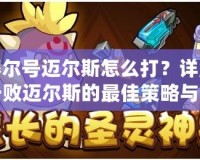 賽爾號邁爾斯怎么打？詳解擊敗邁爾斯的最佳策略與技巧！