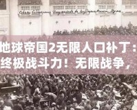 《地球帝國2無限人口補丁：解鎖終極戰斗力！無限戰爭，稱霸全球！》