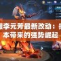 王者榮耀李元芳最新改動：探秘新版本帶來的強勢崛起