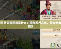《問道五行競猜規律是什么？揭秘五行之謎，助你走向勝利之路》