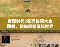 帝國時代2密碼秘籍大全圖解，助你輕松征服世界！