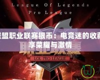 LPL英雄聯盟職業聯賽銀幣：電競迷的收藏新寵，盡享榮耀與激情