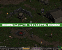 暗黑破壞神2Hackmap下載：探索全新游戲世界，暢享極致體驗(yàn)