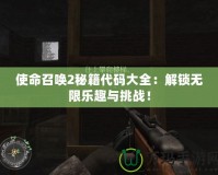 使命召喚2秘籍代碼大全：解鎖無限樂趣與挑戰！