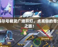 賽爾號精靈廣場開燈，點亮你的奇幻之旅！
